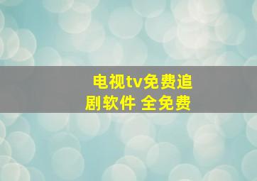 电视tv免费追剧软件 全免费